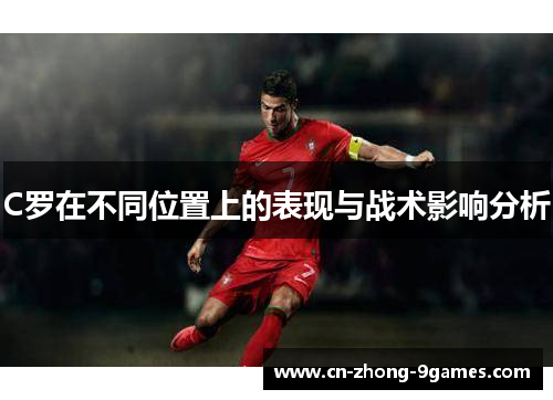 C罗在不同位置上的表现与战术影响分析