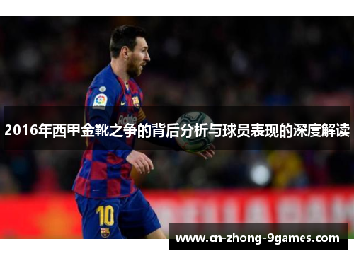 2016年西甲金靴之争的背后分析与球员表现的深度解读 2016年西甲金靴之争的背后分析与球员表现的深度解读