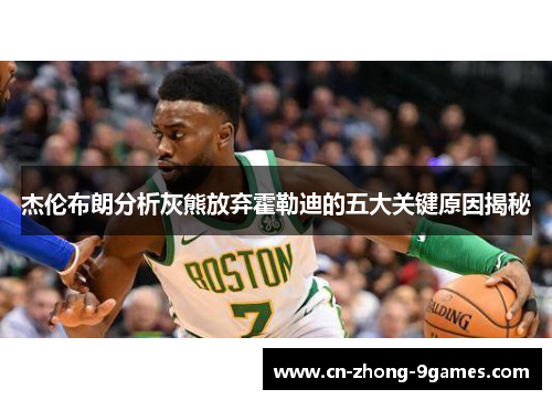 杰伦布朗分析灰熊放弃霍勒迪的五大关键原因揭秘 杰伦布朗分析灰熊放弃霍勒迪的五大关键原因揭秘