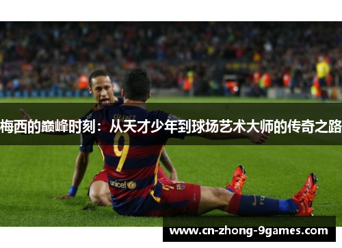 梅西的巅峰时刻：从天才少年到球场艺术大师的传奇之路