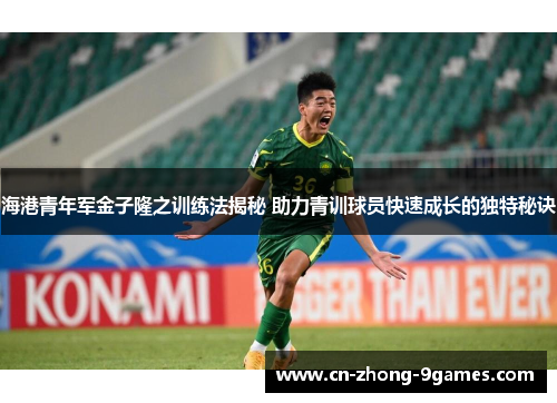 海港青年军金子隆之训练法揭秘 助力青训球员快速成长的独特秘诀