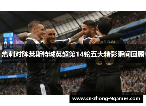 热刺对阵莱斯特城英超第14轮五大精彩瞬间回顾