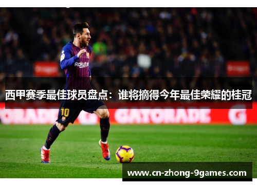 西甲赛季最佳球员盘点：谁将摘得今年最佳荣耀的桂冠