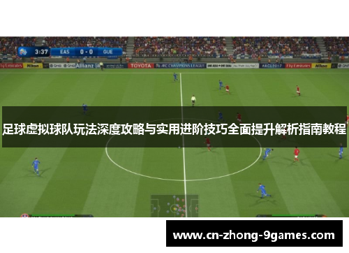 足球虚拟球队玩法深度攻略与实用进阶技巧全面提升解析指南教程