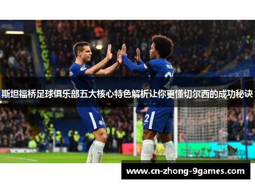 斯坦福桥足球俱乐部五大核心特色解析让你更懂切尔西的成功秘诀