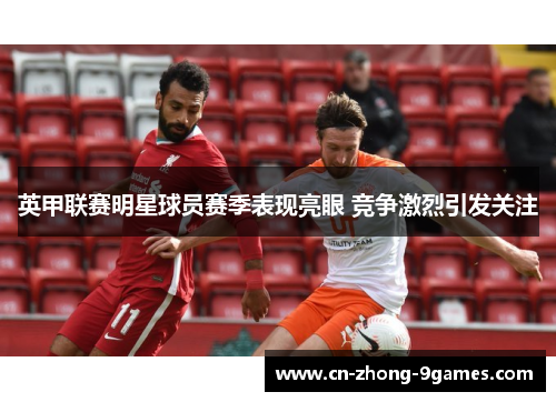 英甲联赛明星球员赛季表现亮眼 竞争激烈引发关注