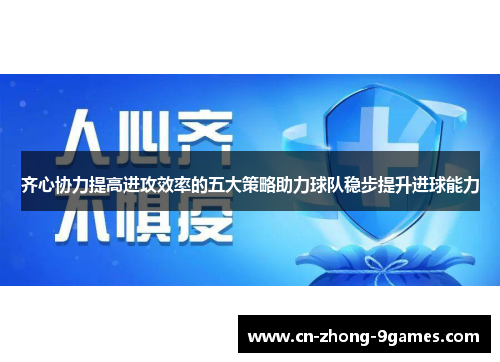 齐心协力提高进攻效率的五大策略助力球队稳步提升进球能力 齐心协力提高进攻效率的五大策略助力球队稳步提升进球能力